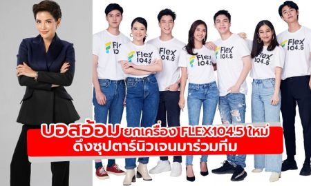 บอสอ้อมจัดหนัก ยกเครื่องบ้านใหม่ Flex104.5 ดึงซุปตาร์นิวเจนมาร่วมทีม